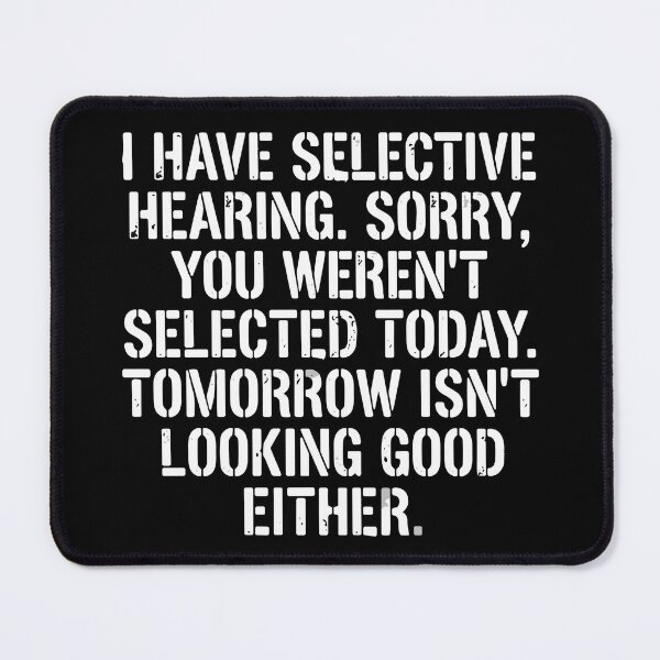 Item preview, I Have Selective Hearing. Sorry, You Weren't Selected Today. Tomorrow Isn't Looking Good Either. Sarcastic Introvert Humor Quote designed and sold by SofiBlair.