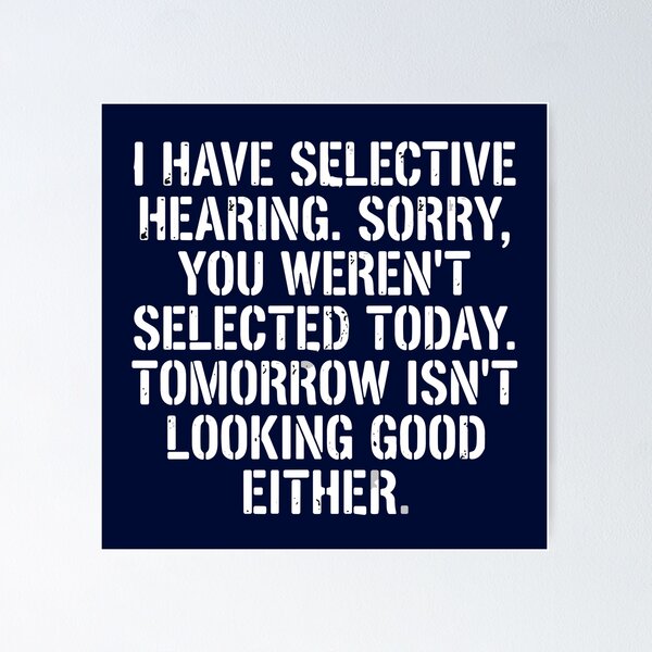 Item preview, I Have Selective Hearing. Sorry, You Weren't Selected Today. Tomorrow Isn't Looking Good Either. Sarcastic Introvert Humor Quote designed and sold by SofiBlair.
