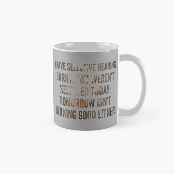 Item preview, I Have Selective Hearing Sorry, You Weren't Selected Today. Tomorrow Isn't Looking Good Either. Sarcastic Humor Quote designed and sold by SofiBlair.