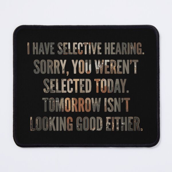 Item preview, I Have Selective Hearing Sorry, You Weren't Selected Today. Tomorrow Isn't Looking Good Either. Sarcastic Humor Quote designed and sold by SofiBlair.