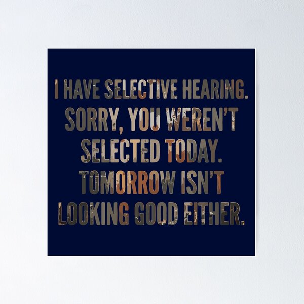 Item preview, I Have Selective Hearing Sorry, You Weren't Selected Today. Tomorrow Isn't Looking Good Either. Sarcastic Humor Quote designed and sold by SofiBlair.