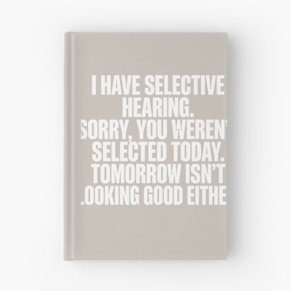 Item preview, I Have Selective Hearing. Sorry, You Weren't Selected Today. Tomorrow Isn't Looking Good Either. Sarcastic Humor Quote designed and sold by SofiBlair.