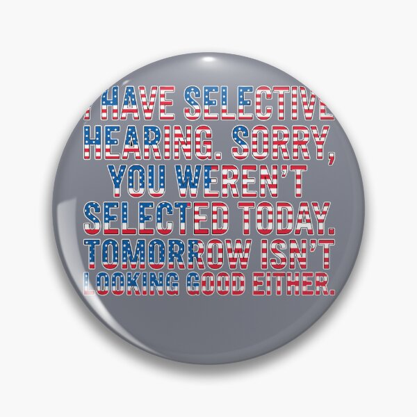 Item preview, I Have Selective Hearing. Sorry, You Weren't Selected Today. Tomorrow Isn't Looking Good Either. Sarcastic American Patriot Humor designed and sold by SofiBlair.