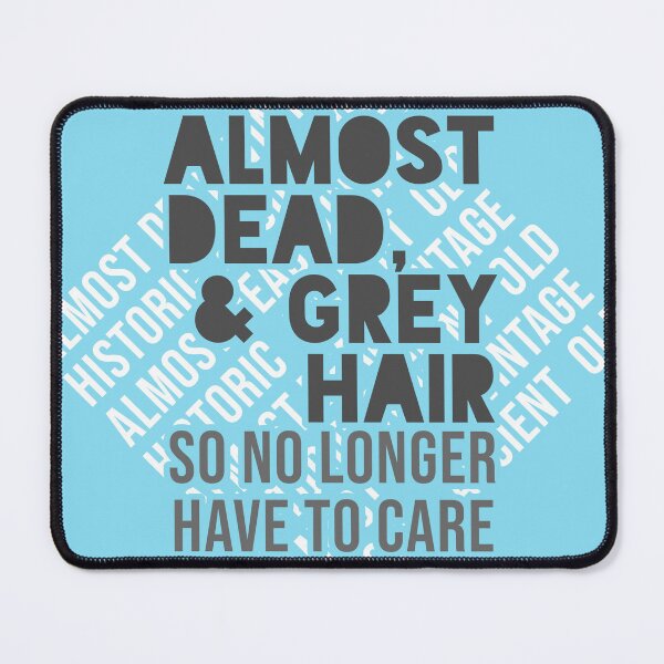 Item preview, Almost Dead & Grey Hair - So No Longer Have to Care designed and sold by ezcreate.media.