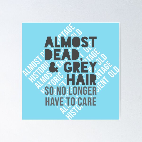 Item preview, Almost Dead & Grey Hair - So No Longer Have to Care designed and sold by ezcreate.media.