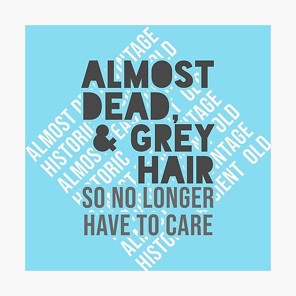 Item preview, Almost Dead & Grey Hair - So No Longer Have to Care designed and sold by ezcreate.media.