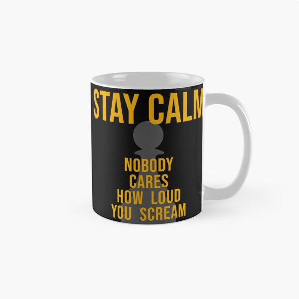 Item preview, STAY CALM - Nobody Cares Loud You Scream! designed and sold by ezcreate.media.