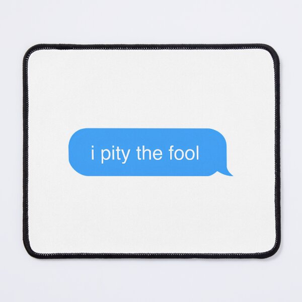 Item preview, I Pity The Fool Imessage designed and sold by daelyn-beardsl.