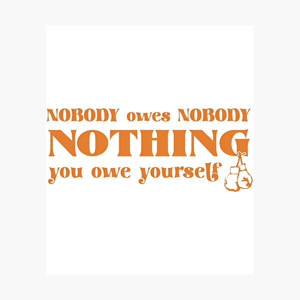 Item preview, Nobody Owes Nobody Nothing. You Owe It To Yourself designed and sold by daelyn-beardsl.