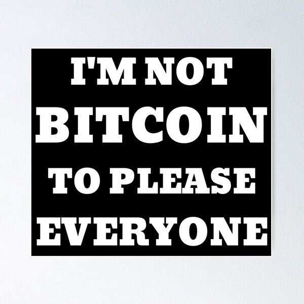 Item preview, I’m Not Bitcoin to Please Everyone designed and sold by AlyxoGer✅.