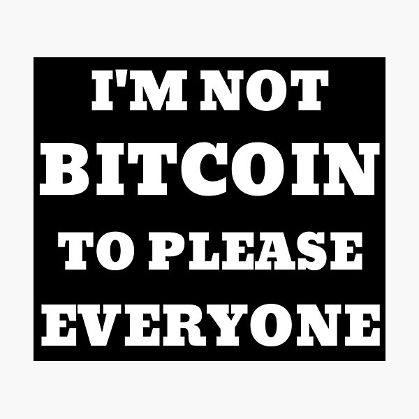 Item preview, I’m Not Bitcoin to Please Everyone designed and sold by AlyxoGer✅.