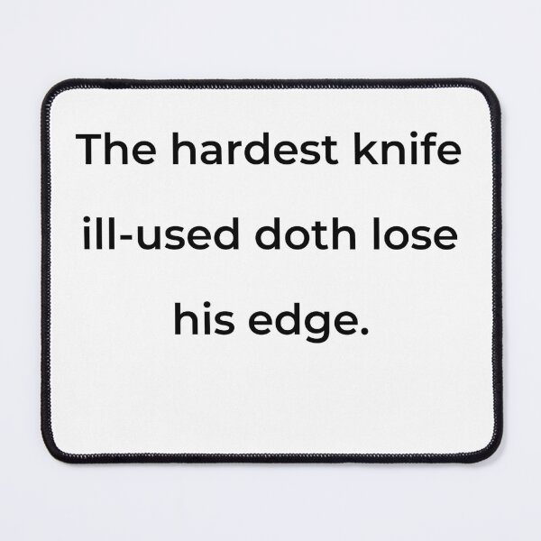 Item preview, “The hardest knife ill-used doth lose his edge.” - print black designed and sold by ariksworld.