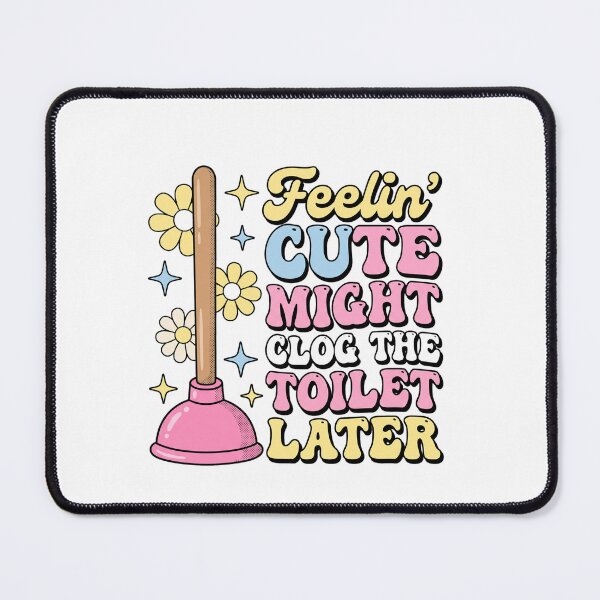 Item preview, Feelin' Cute Might Clog The Toilet Later Funny Bathroom Humor Plumber Gift designed and sold by ZAbiriarto.