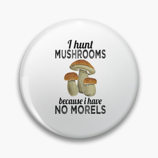 Item preview, I Hunt Mushrooms Because I Have No Morels designed and sold by WilfRedokry-21.