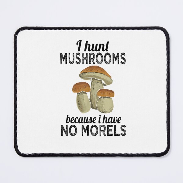 Item preview, I Hunt Mushrooms Because I Have No Morels designed and sold by WilfRedokry-21.