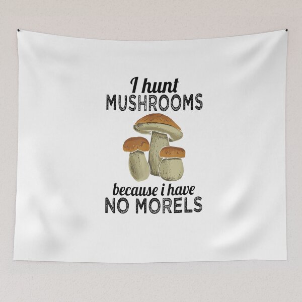 Item preview, I Hunt Mushrooms Because I Have No Morels designed and sold by WilfRedokry-21.