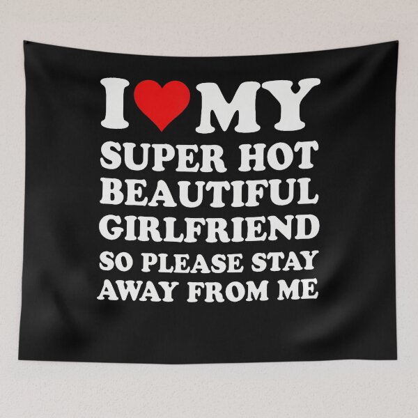 Item preview, I Love My Super Hot Girlfriend So Please Stay Away From Me designed and sold by Alzasshop.