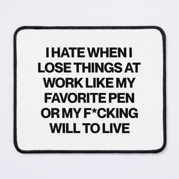 Item preview, I Hate When I Lose Things At Work Like My Favorite Pen Or My F*cking Will To Live designed and sold by SWETA HALDER.