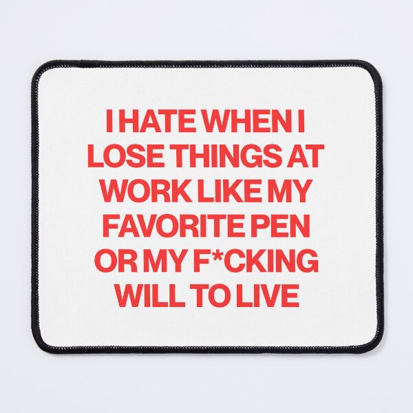 Item preview, I Hate When I Lose Things At Work Like My Favorite Pen Or My F*cking Will To Live designed and sold by SWETA HALDER.