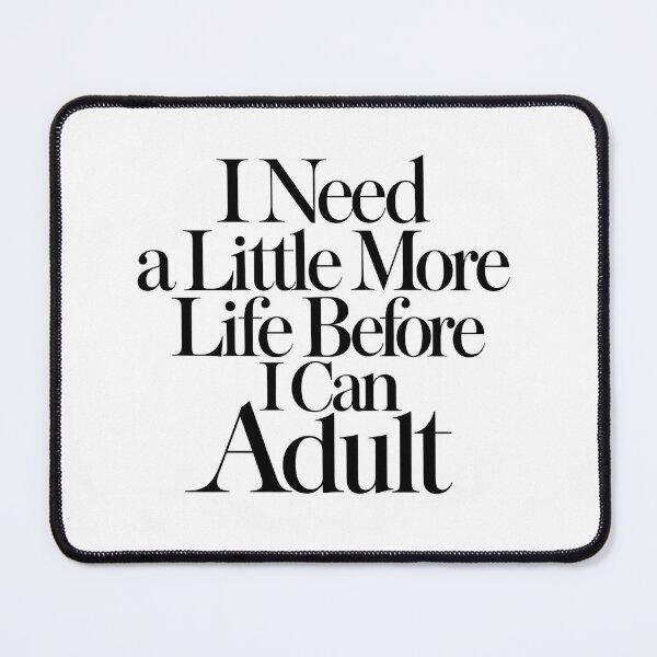 Item preview, I Need a Little More Life Before I Can Adult designed and sold by icongallery.