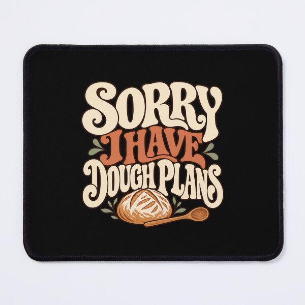 Item preview, Sorry I Have Dough Plans Sourdough Baking Humor designed and sold by ArtHavenDesign.