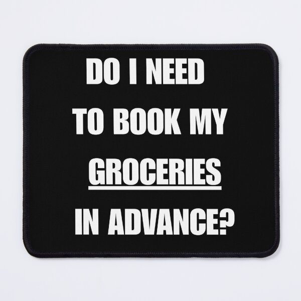 Item preview, DO I NEED TO BOOK MY GROCERIES IN ADVANCE? designed and sold by signshirtz.