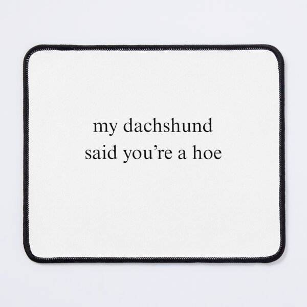 Item preview, My Dachshund Said You're a Hoe – Funny Sarcastic Wiener Dog Quote designed and sold by AandBCollective.