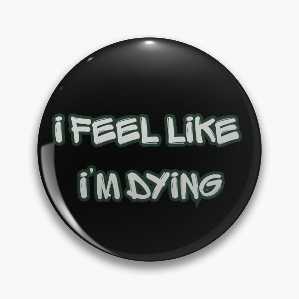 Item preview, I feel like I'm dying designed and sold by artasia-18.