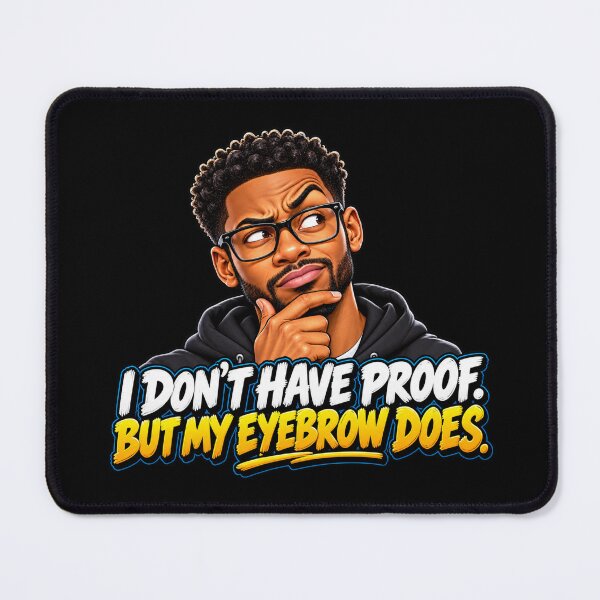 Item preview, I DON’T HAVE PROOF. BUT MY EYEBROW DOES designed and sold by signshirtz.