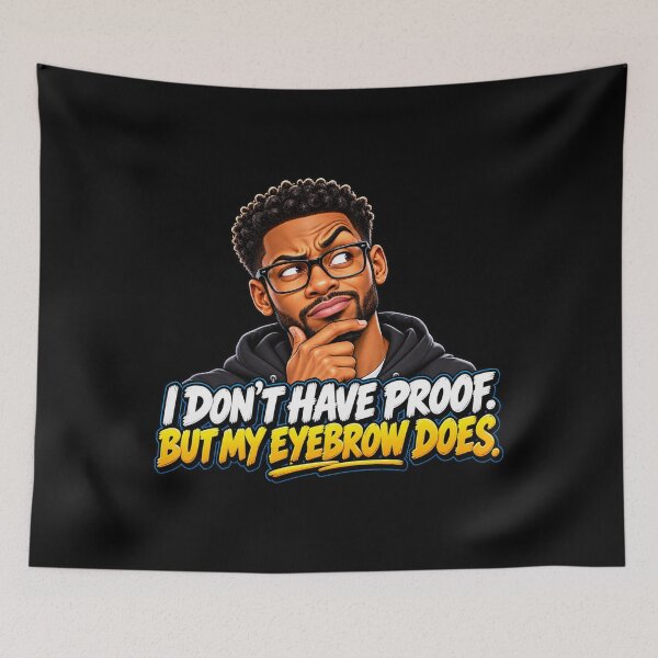 Item preview, I DON’T HAVE PROOF. BUT MY EYEBROW DOES designed and sold by signshirtz.