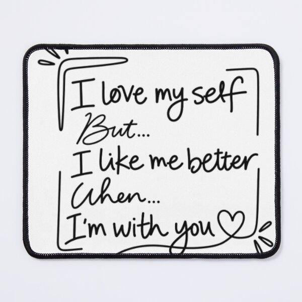 Item preview, I Love Myself But I Like Me Better With You designed and sold by SimsimahLaughs.