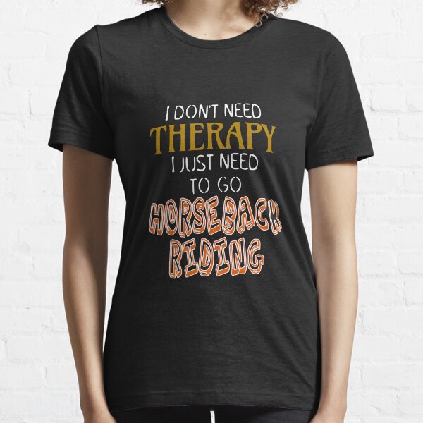 Ich brauche keine Therapie Ich muss nur Reiten gehen Essential T-Shirt