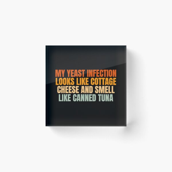 Item preview, Funny My Yeast Infection Looks Like Cottage Cheese And Smell Like Canned Tuna designed and sold by Dondonmart.