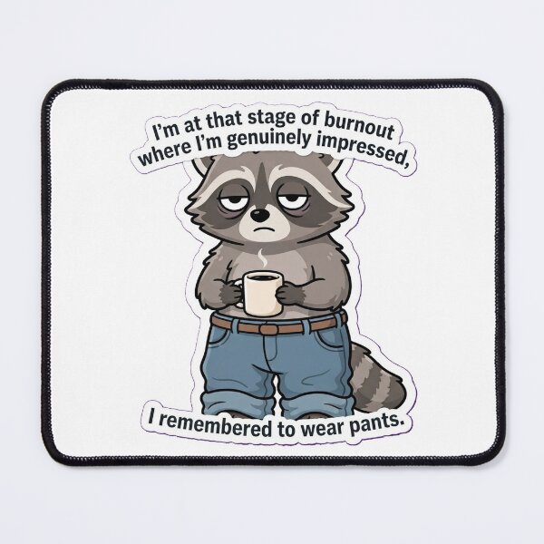Item preview, I’m at that stage of burnout where I’m genuinely impressed I remembered to wear pants. designed and sold by jrzvibe.