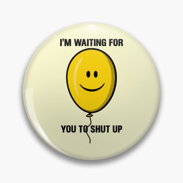 Item preview, I'm Waiting For You To Shut Up - Funny Baloon designed and sold by mashaqwenty.