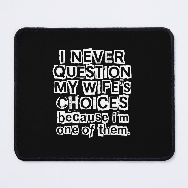 Item preview, I Never Question My Wife's Choices Because I'm One Of Them Married Husband Humor designed and sold by PopStars1993.