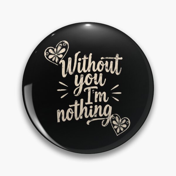 Item preview, Without You I'm Nothing designed and sold by ErnestoForbes.