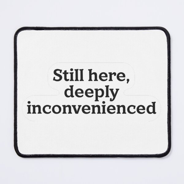 Item preview, Still Here Deeply Inconvenienced Sticker designed and sold by MindfulMischief.