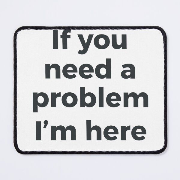 Item preview, If You Need A Problem I'm Here Funny Sarcastic Work Humor Typography designed and sold by PIXeez⭐️⭐️⭐️⭐️⭐️.