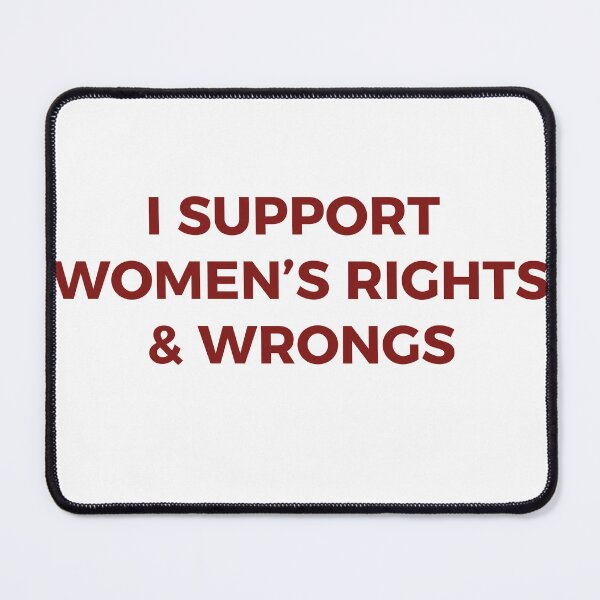 Item preview, I Support Women's Rights & Wrongs Funny Feminist Sarcastic Typography designed and sold by PIXeez⭐️⭐️⭐️⭐️⭐️.