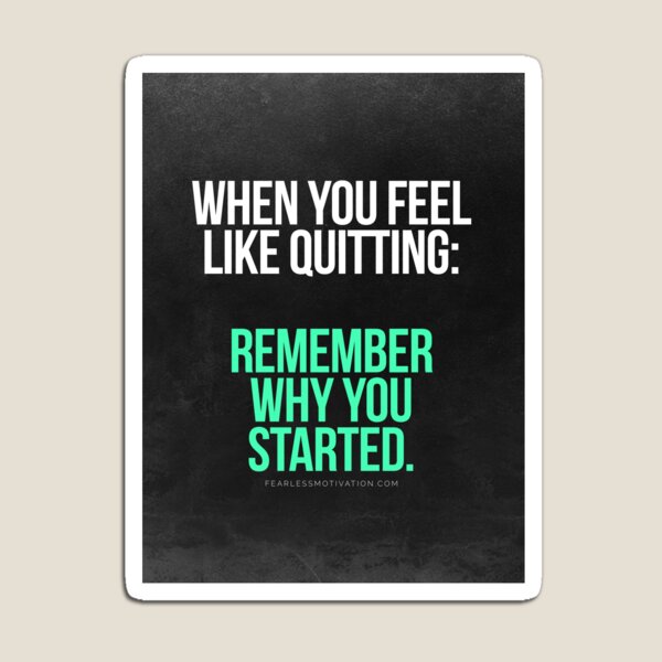 Remember Why You Started. Magnet