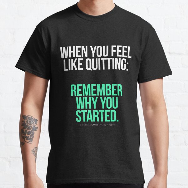 When you feel like quitting.. DON'T! Classic T-Shirt