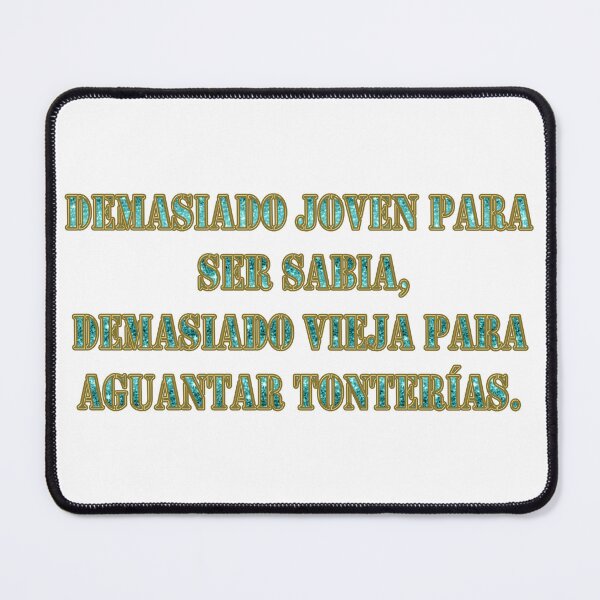 Item preview, Demasiado joven para ser sabia, demasiado vieja para aguantar tonterias - Spanish quote designed and sold by Yamy Morrell Art and Design.