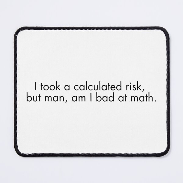 Item preview, I took a calculated risk, but man, am I bad at math.  designed and sold by heckelnotheckle.