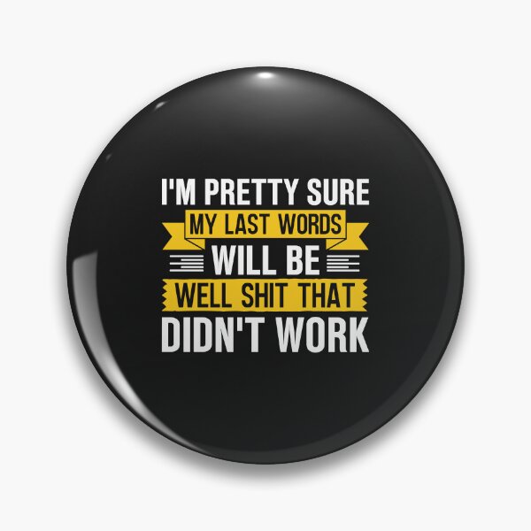 Item preview, I'm Pretty Sure my Last Words Will Be Well Shit That Didn't Work designed and sold by Artful Paws.