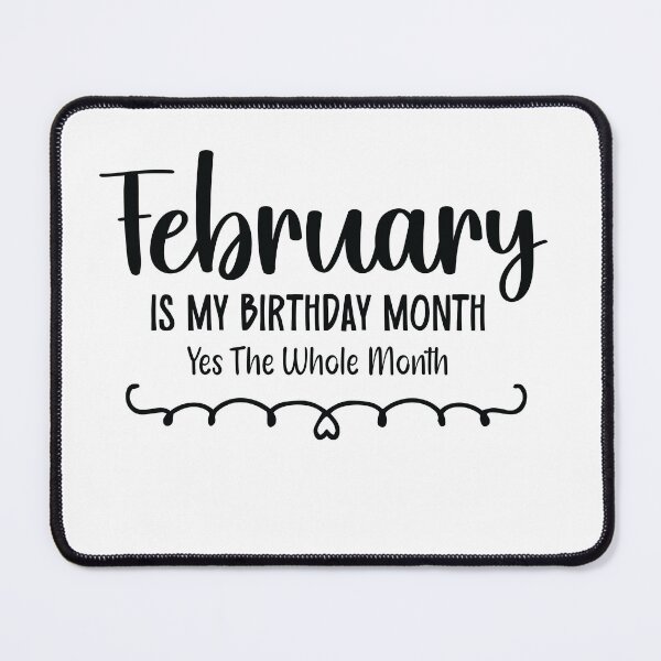 Item preview, February Is My Birthday Month Yes, The Whole month designed and sold by TypeMisbehaving.