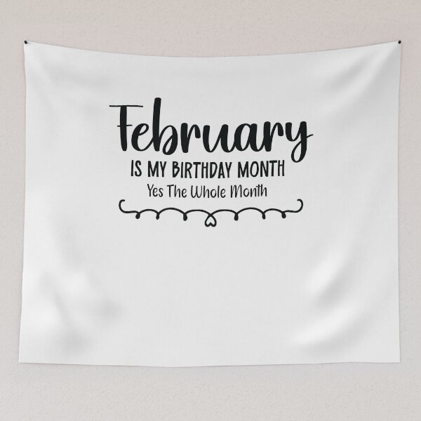 Item preview, February Is My Birthday Month Yes, The Whole month designed and sold by TypeMisbehaving.