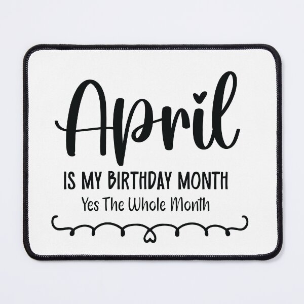 Item preview, April Is My Birthday Month Yes, The Whole month designed and sold by TypeMisbehaving.