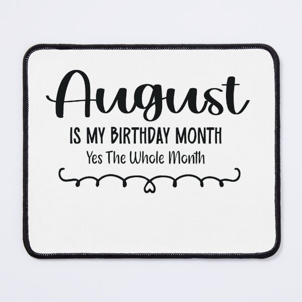 Item preview, August Is My Birthday Month Yes, The Whole month designed and sold by TypeMisbehaving.