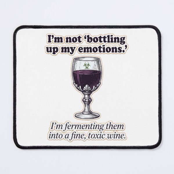 Item preview, I’m not ‘bottling up my emotions.’ I’m fermenting them into a fine, toxic wine. designed and sold by jrzvibe.